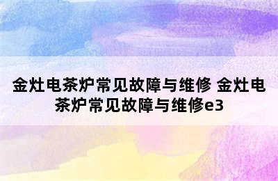 金灶电茶炉常见故障与维修 金灶电茶炉常见故障与维修e3